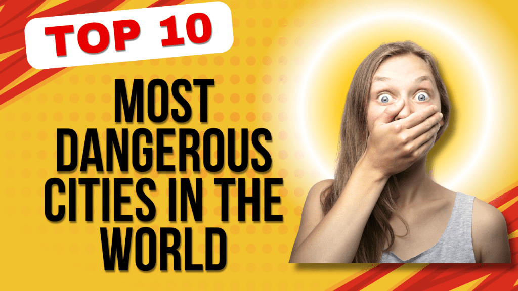 The 10 Most Dangerous Cities in the World